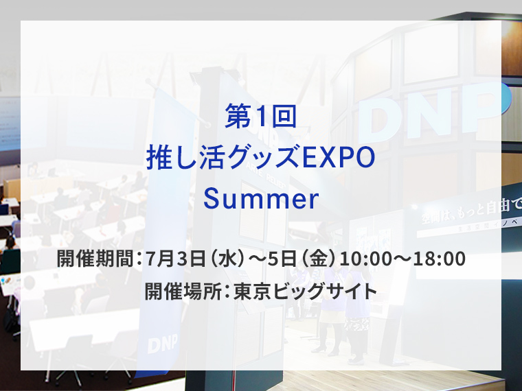 第1回 推し活グッズEXPO Summer出展告知画像　開催期間7月3日水曜日から5日金曜日10時から18時　開催場所東京ビッグサイト　別ウィンドウで開きます